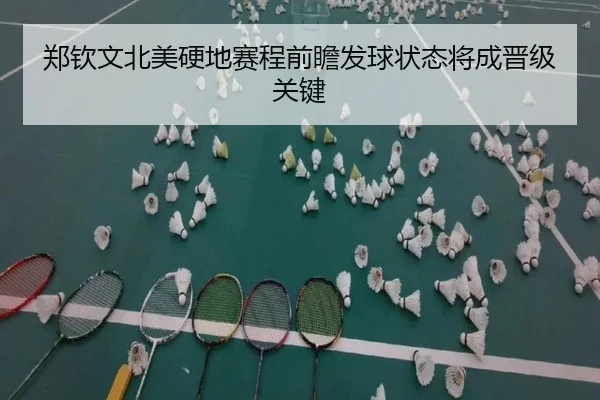 郑钦文北美硬地赛程前瞻发球状态将成晋级关键